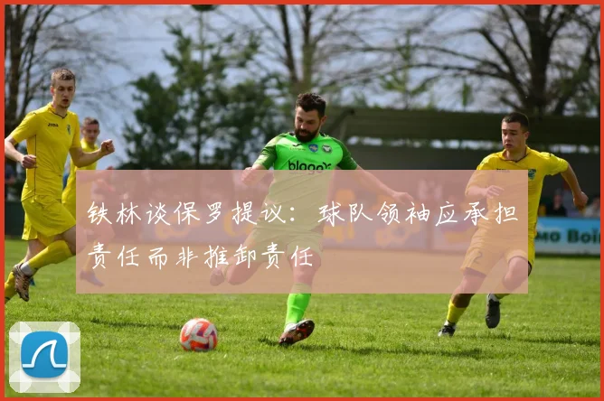 铁林谈保罗提议：球队领袖应承担责任而非推卸责任