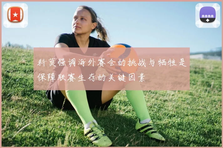 科莫强调海外赛会的挑战与牺牲是保障联赛生存的关键因素